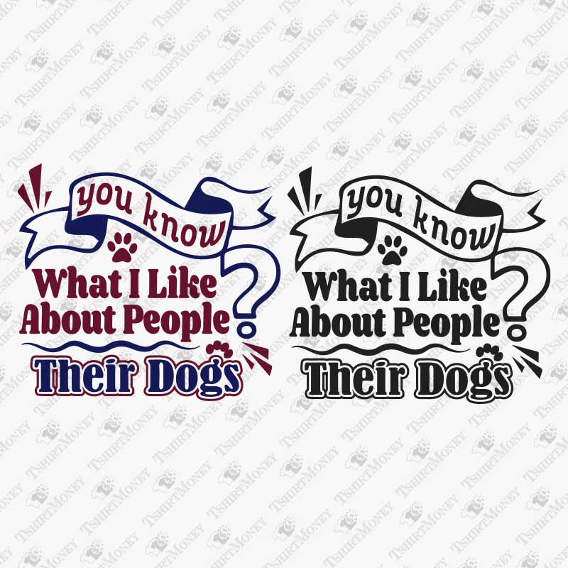 you-know-what-i-like-about-people-their-dogs-svg-cut-file