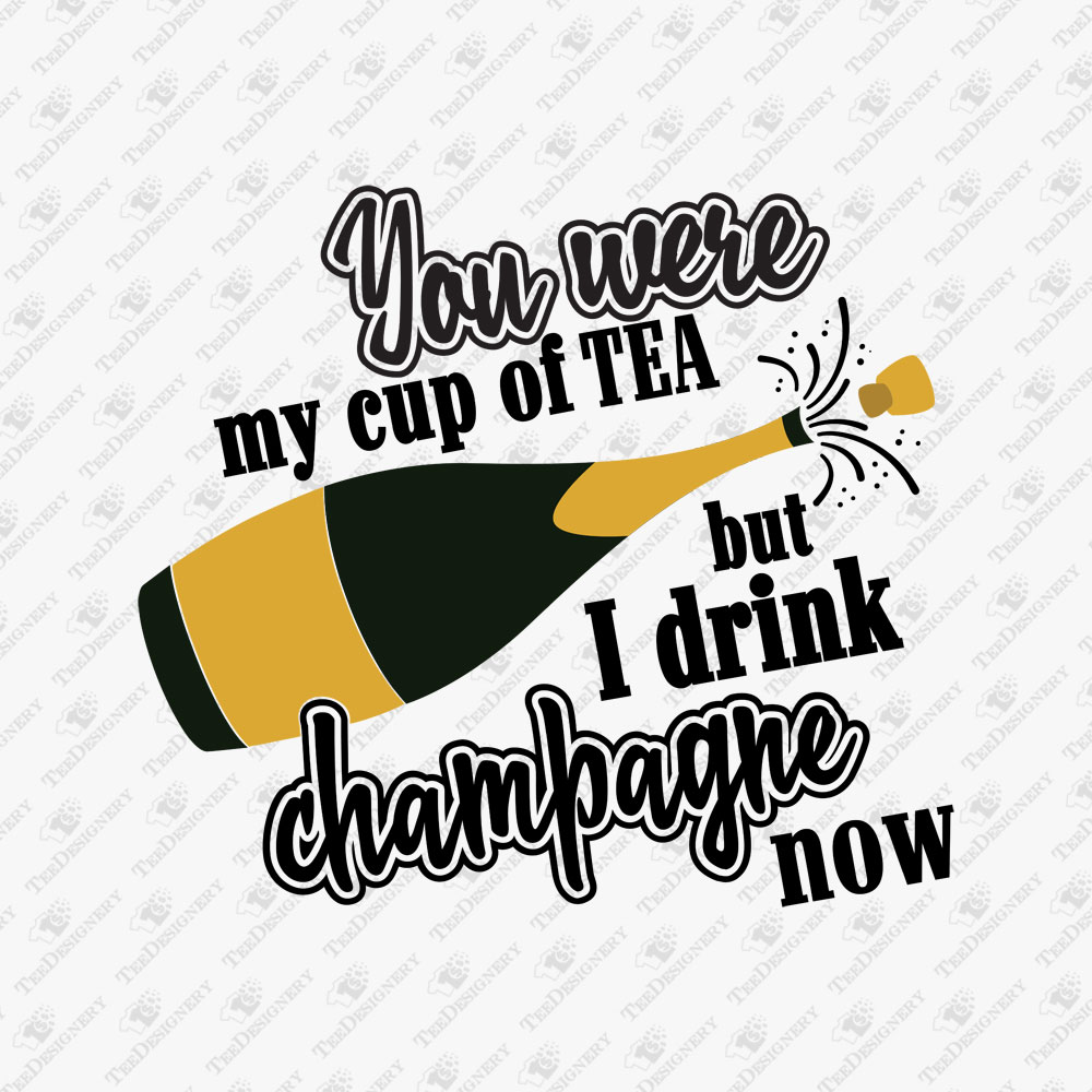 you-were-my-cup-of-tea-but-i-drink-champagne-now-svg-cut-file